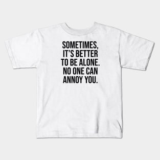 Sometimes is better to be alone no one can annoy you Kids T-Shirt